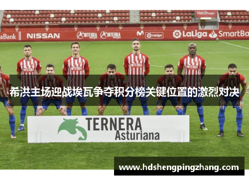 希洪主场迎战埃瓦争夺积分榜关键位置的激烈对决